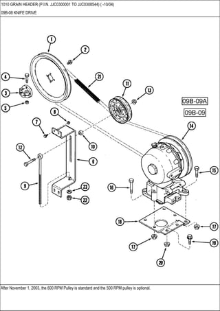 After November 1, 2003, the 600 RPM Pulley is standard and the 500 RPM pulley is optional.
1010 GRAIN HEADER (P.I.N. JJC0300001 TO JJC0308544) ( -10/04)
09B-08 KNIFE DRIVE
 