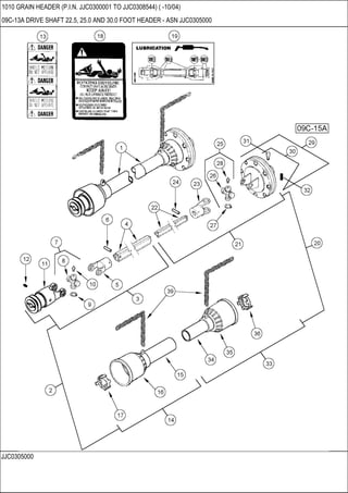 JJC0305000
1010 GRAIN HEADER (P.I.N. JJC0300001 TO JJC0308544) ( -10/04)
09C-13A DRIVE SHAFT 22.5, 25.0 AND 30.0 FOOT HEADER - ASN JJC0305000
 