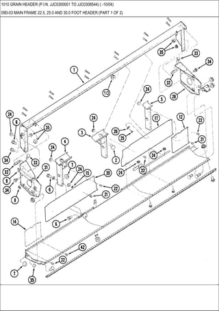 1010 GRAIN HEADER (P.I.N. JJC0300001 TO JJC0308544) ( -10/04)
09D-03 MAIN FRAME 22.5, 25.0 AND 30.0 FOOT HEADER (PART 1 OF 2)
 