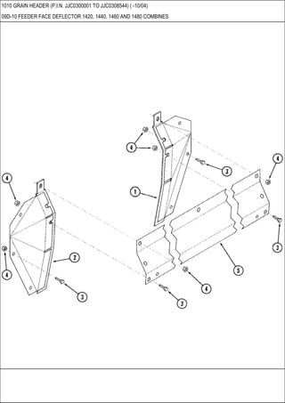 1010 GRAIN HEADER (P.I.N. JJC0300001 TO JJC0308544) ( -10/04)
09D-10 FEEDER FACE DEFLECTOR 1420, 1440, 1460 AND 1480 COMBINES
 