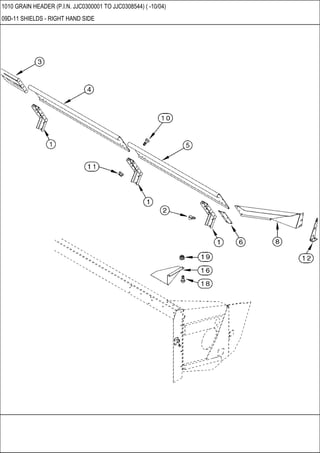 1010 GRAIN HEADER (P.I.N. JJC0300001 TO JJC0308544) ( -10/04)
09D-11 SHIELDS - RIGHT HAND SIDE
 