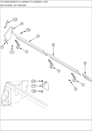 1010 GRAIN HEADER (P.I.N. JJC0300001 TO JJC0308544) ( -10/04)
09D-12 SHIELDS - LEFT HAND SIDE
 