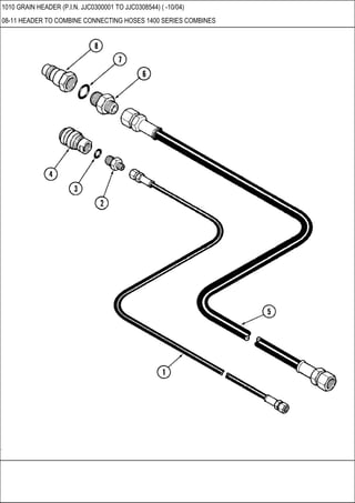 1010 GRAIN HEADER (P.I.N. JJC0300001 TO JJC0308544) ( -10/04)
08-11 HEADER TO COMBINE CONNECTING HOSES 1400 SERIES COMBINES
 