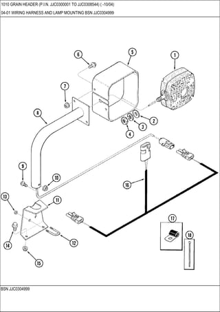 BSN JJC0304999
1010 GRAIN HEADER (P.I.N. JJC0300001 TO JJC0308544) ( -10/04)
04-01 WIRING HARNESS AND LAMP MOUNTING BSN JJC0304999
 