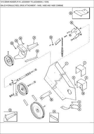 1010 GRAIN HEADER (P.I.N. JJC0300001 TO JJC0308544) ( -10/04)
09A-22 HYDRAULIC REEL DRIVE ATTACHMENT - 1440E, 1460E AND 1480E COMBINE
 