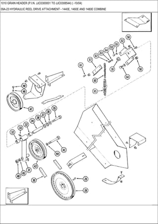 1010 GRAIN HEADER (P.I.N. JJC0300001 TO JJC0308544) ( -10/04)
09A-23 HYDRAULIC REEL DRIVE ATTACHMENT - 1440E, 1460E AND 1480E COMBINE
 