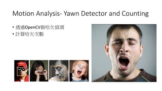 Motion	Analysis- Yawn	Detector	and	Counting
• OpenCV u
•
 