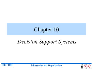 Chapter 10

            Decision Support Systems


ITEC 1010        Information and Organizations
 