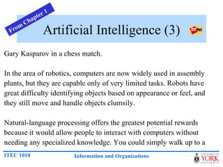 Artificial Intelligence (3) <ul><li>Gary Kasparov in a chess match. </li></ul><ul><li>In the area of robotics, computers a...