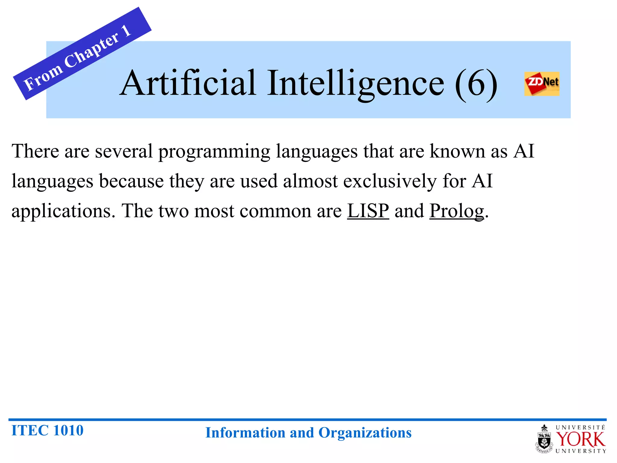 Artificial Intelligence (6) There are several programming languages that are known as AI languages because they are used almost exclusively for AI applications. The two most common are  LISP  and  Prolog . From Chapter 1 