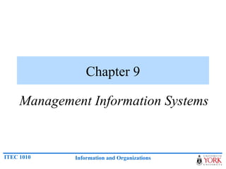 Chapter 9

     Management Information Systems


ITEC 1010    Information and Organizations
 