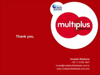 Thank you.




                           Investor Relations
                             +55 11 5105 1847
             invest@multiplusfidelidade.com.br
              www.multiplusfidelidade.com.br/ir
 