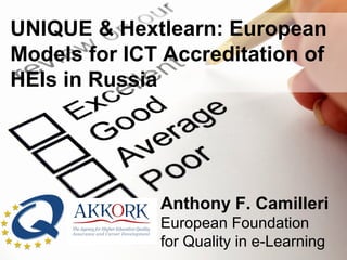 UNIQUE & Hextlearn: European
Models for ICT Accreditation of
HEIs in Russia
Anthony F. Camilleri
European Foundation
for Quality in e-Learning
 