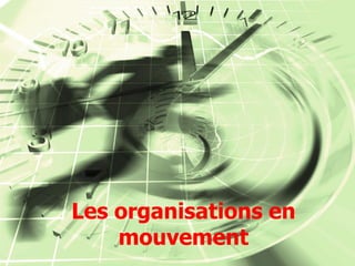 Les organisations en
    mouvement
 