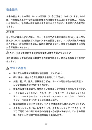 iii
安全指示
本書の安全メッセージは、Autel が認識している状況をカバーしています。Autel
は、可能性のあるすべての危険を評価または推奨することができません。発生し
た状態やサービス手順が個人の安全を危険にさらさないことを確認する必...