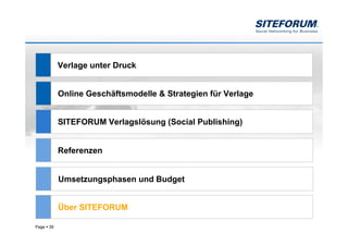Verlage unter Druck


            Online Geschäftsmodelle & Strategien für Verlage


            SITEFORUM Verlagslösung (Social Publishing)


            Referenzen


            Umsetzungsphasen und Budget


            Über SITEFORUM

Page   39
 