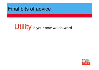 Final bits of advice


  Utility is your new watch-word
 