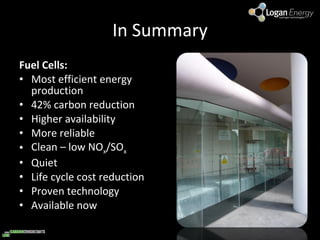 In Summary Fuel Cells: Most efficient energy production 42% carbon reduction Higher availability More reliable Clean – low NO x /SO x Quiet Life cycle cost reduction Proven technology Available now 