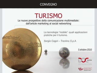 La tecnologia “mobile”: quali applicazioni pratiche per il turismo.  Sergio Cagol – Trentino S.p.A. 
