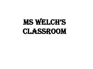 Ms Welch’s Classroom 