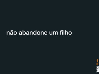 não abandone um ﬁlho
 