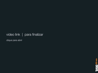video link | para ﬁnalizar
clique para abrir
 