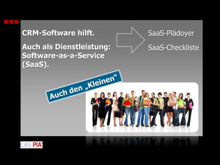 CRM-Software hilft.SaaS-PlädoyerAuch als Dienstleistung:Software-as-a-Service(SaaS).SaaS-ChecklisteAuch den „Kleinen“