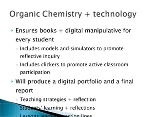 Ensures books + digital manipulative for every student Includes models and simulators to promote reflective inquiry Includes clickers to promote active classroom participation Will produce a digital portfolio and a final report Teaching strategies + reflection Students’ learning + reflections Lessons learned + action lines  