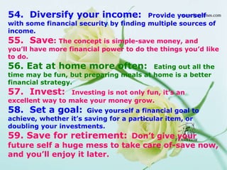 54.  Diversify your income:   Provide yourself with some financial security by finding multiple sources of income.  55.  S...