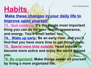 Habits  Make these changes in your daily life to improve upon yourself .   73.  Quit smoking:  It’s the single most import...