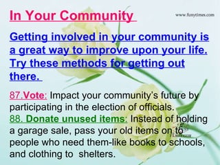 In Your Community   Getting involved in your community is a great way to improve upon your life. Try these methods for get...