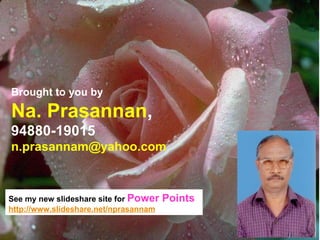 Brought to you by Na. Prasannan , 94880-19015 [email_address] See my new slideshare site for  Power Points http://www.slid...