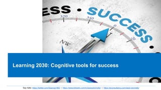 Say hello: https://twitter.com/Seanog1982 ¦ https://www.linkedin.com/in/seanpdonnelly/ ¦ https://econsultancy.com/sean-donnelly/
Learning 2030: Cognitive tools for success
 