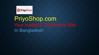 PriyoShop.com
Your trusted E Commerce Site
In Bangladesh
 