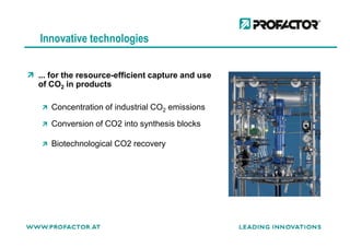 Innovative technologies
... for the resource-efficient capture and use
of CO2 in products
Concentration of industrial CO2 emissions
Conversion of CO2 into synthesis blocksConversion of CO2 into synthesis blocks
Biotechnological CO2 recovery
 
