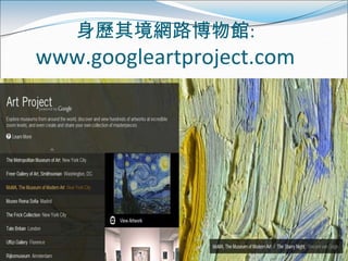 身歷其境網路博物館:
www.googleartproject.com
 