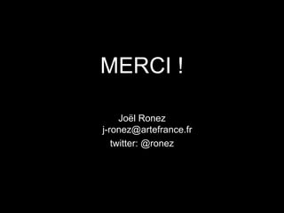 MERCI !
Joël Ronez
j-ronez@artefrance.fr
twitter: @ronez
 