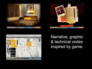 Narrative, graphic
& technical codes
Inspired by game.
 
