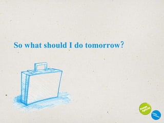 So what should I do tomorrow? 