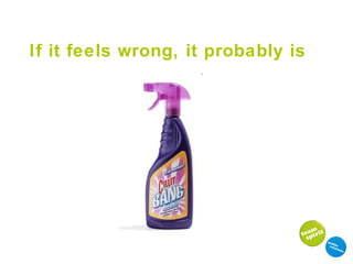 If it feels wrong, it probably is  