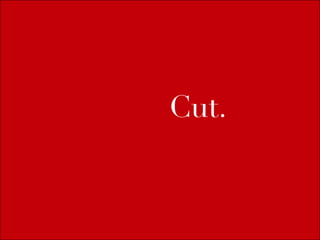 Cut.
 