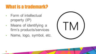 What is a trademark?
• Form of intellectual
property (IP)
• Means of identifying a
firm’s products/services
• Name, logo, ...