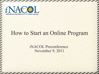 How to Start an Online Program iNACOL Preconference  November 9, 2011 