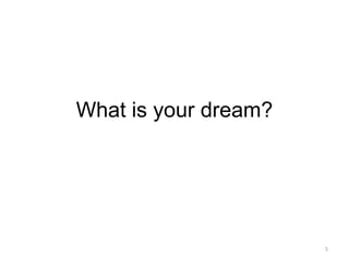 What is your dream?5