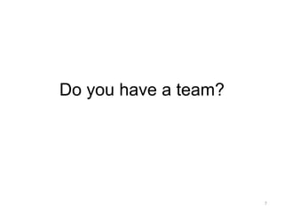 Do you have a team?7