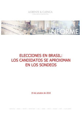 ELECCIONES EN BRASIL: LOS CANDIDATOS SE APROXIMAN EN LOS SONDEOS




1




        ELECCIONES EN BRASIL:
    LOS CANDIDATOS SE APROXIMAN
           EN LOS SONDEOS




                          19 de octubre de 2010




                                                                         1
 