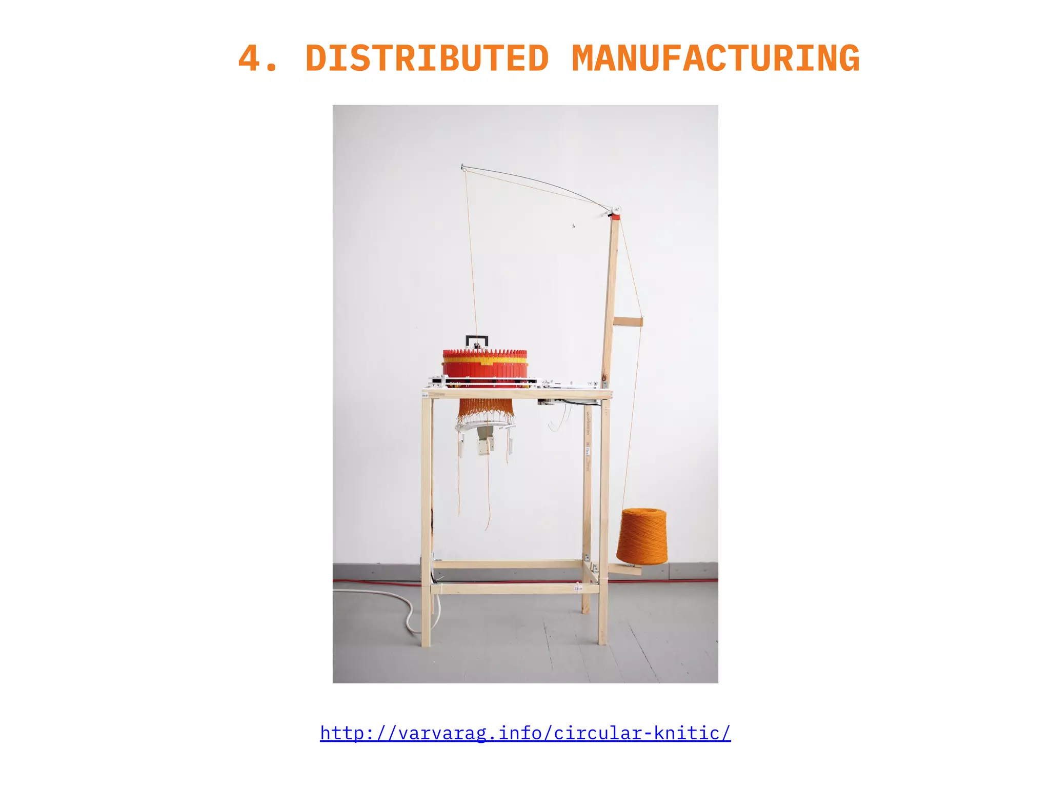 4. DISTRIBUTED MANUFACTURING
http://varvarag.info/circular-knitic/
 