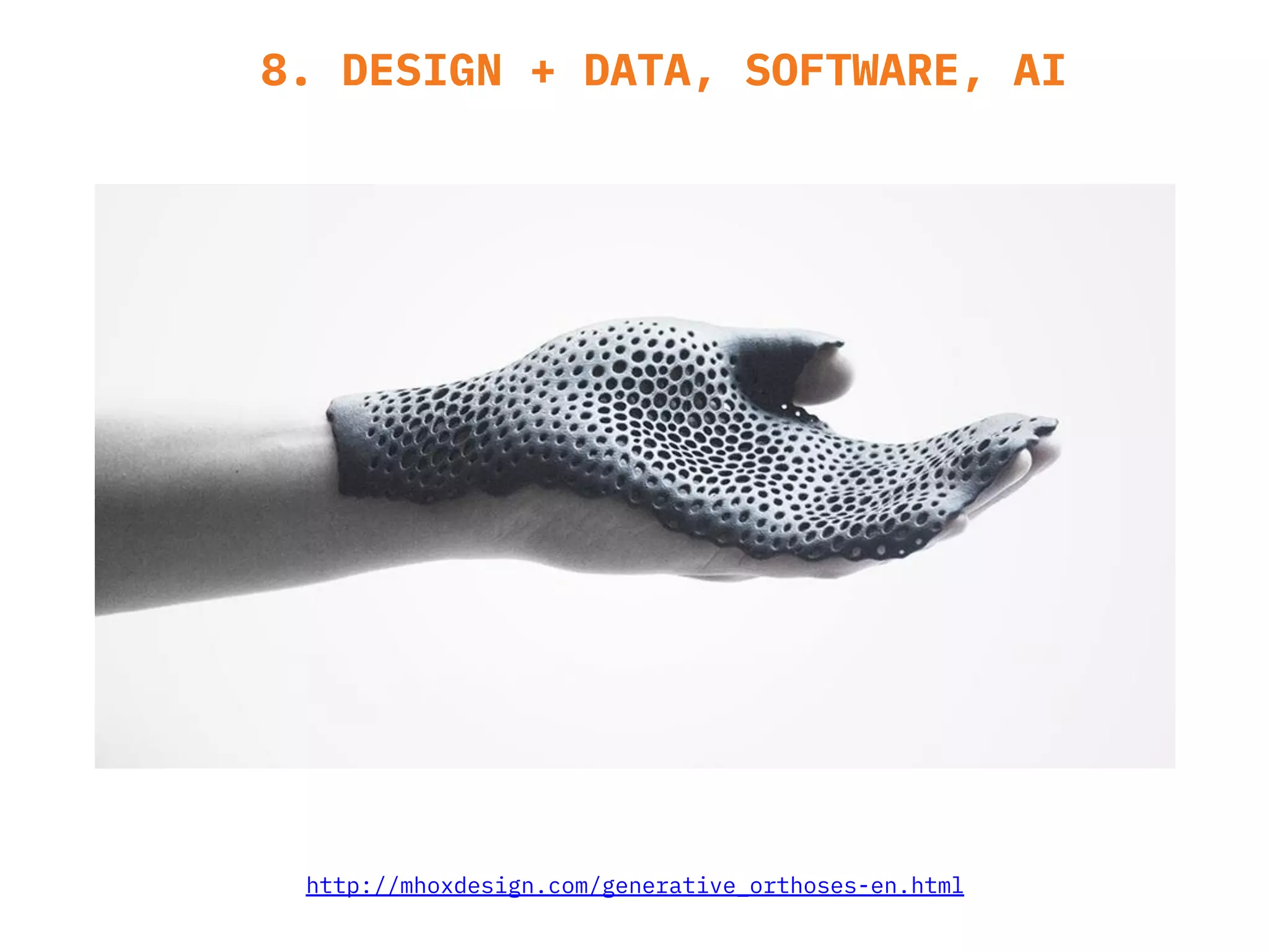 8. DESIGN + DATA, SOFTWARE, AI
http://mhoxdesign.com/generative_orthoses-en.html
 