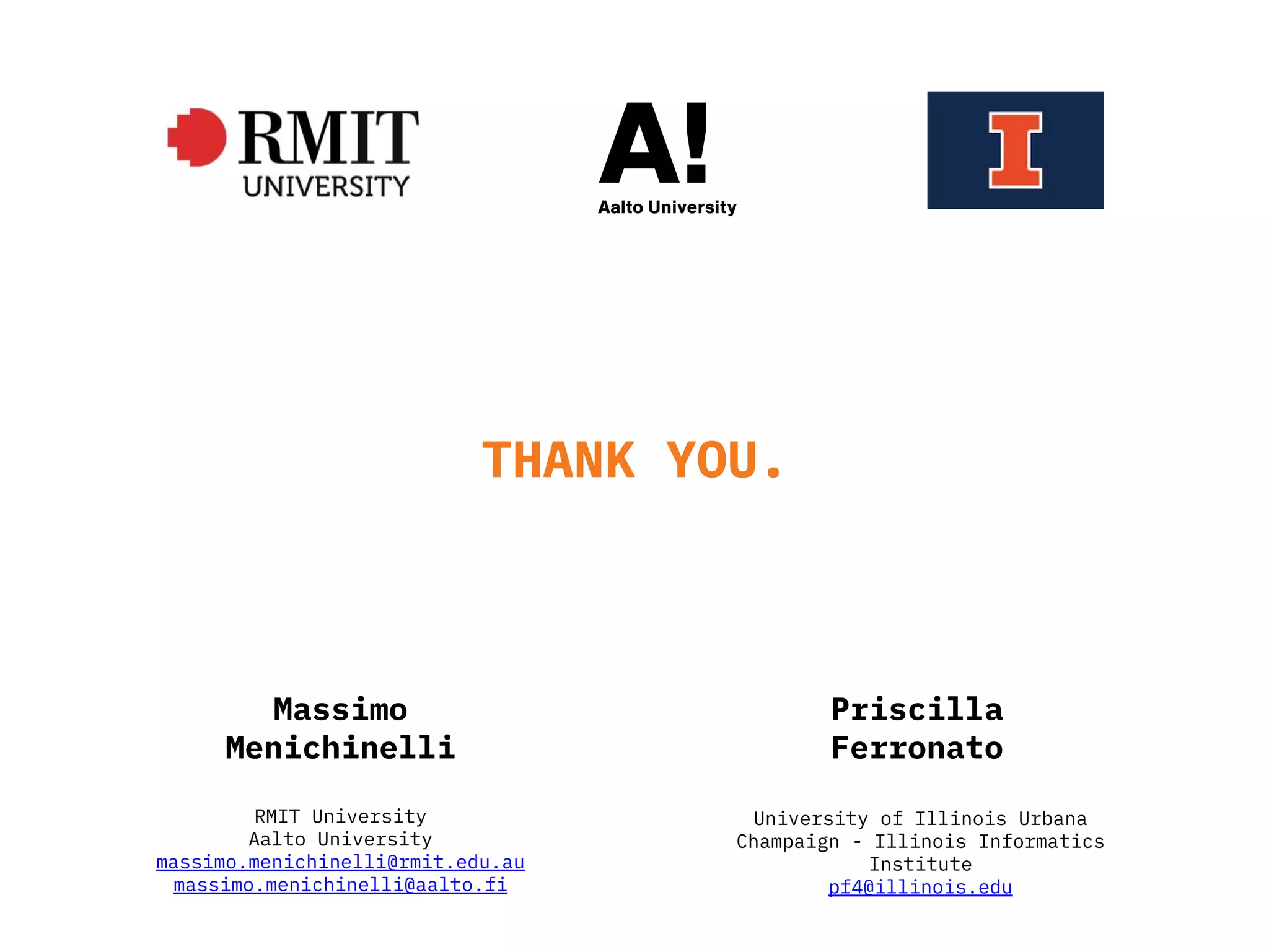THANK YOU.
RMIT University
Aalto University
massimo.menichinelli@rmit.edu.au
massimo.menichinelli@aalto.fi
Massimo
Menichinelli
University of Illinois Urbana
Champaign - Illinois Informatics
Institute
pf4@illinois.edu
Priscilla
Ferronato
 