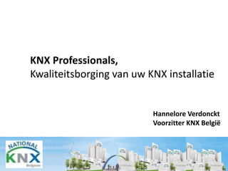 KNX Professionals,
Kwaliteitsborging van uw KNX installatie

Hannelore Verdonckt
Voorzitter KNX België

 